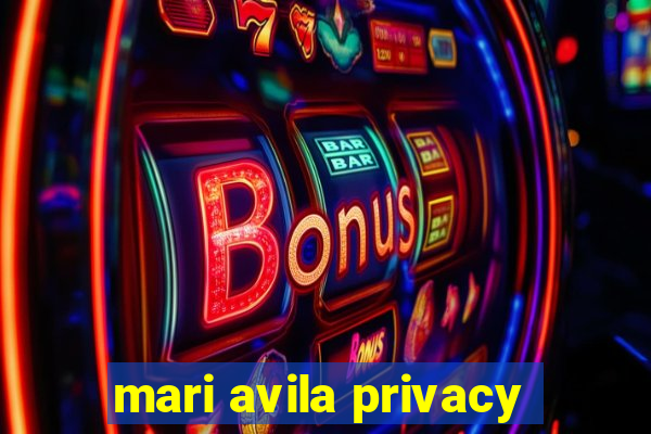 mari avila privacy